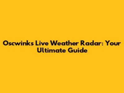 Oscwinks Live Weather Radar: Your Ultimate Guide
