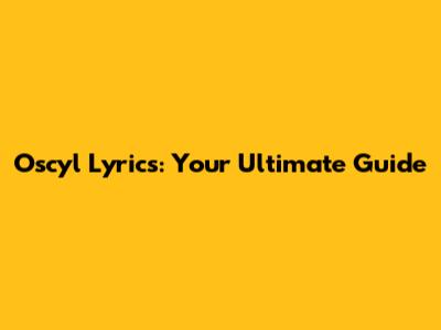 Oscyl Lyrics: Your Ultimate Guide
