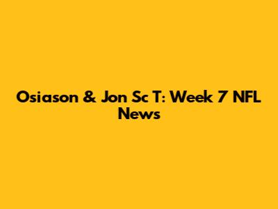Osiason & Jon Sc T: Week 7 NFL News