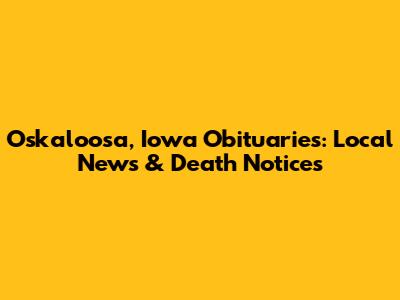 Oskaloosa, Iowa Obituaries: Local News & Death Notices