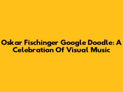Oskar Fischinger Google Doodle: A Celebration Of Visual Music