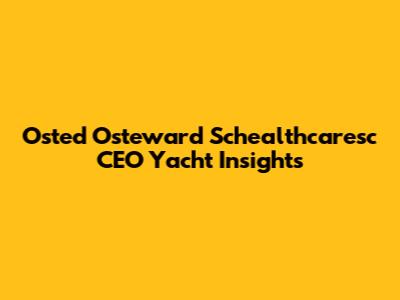 Osted Osteward Schealthcaresc CEO Yacht Insights
