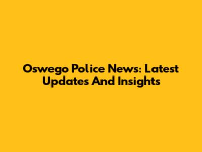 Oswego Police News: Latest Updates And Insights