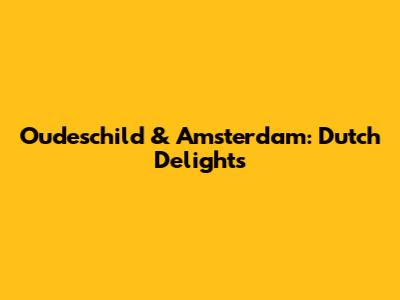Oudeschild & Amsterdam: Dutch Delights