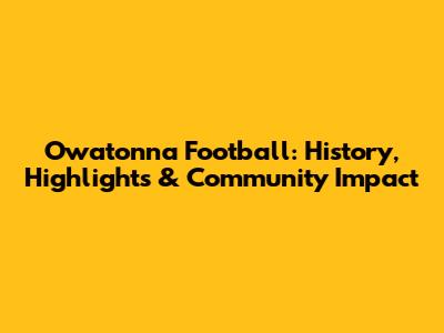 Owatonna Football: History, Highlights & Community Impact