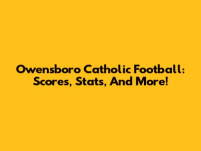 Owensboro Catholic Football: Scores, Stats, And More!