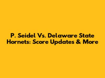 P. Seidel Vs. Delaware State Hornets: Score Updates & More