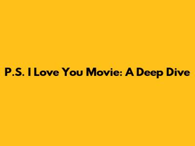 P.S. I Love You Movie: A Deep Dive