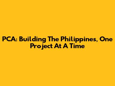 PCA: Building The Philippines, One Project At A Time