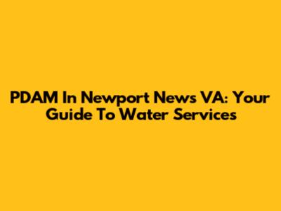 PDAM In Newport News VA: Your Guide To Water Services