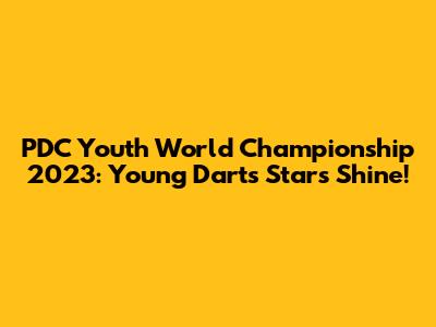 PDC Youth World Championship 2023: Young Darts Stars Shine!