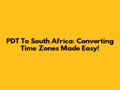 PDT To South Africa: Converting Time Zones Made Easy!