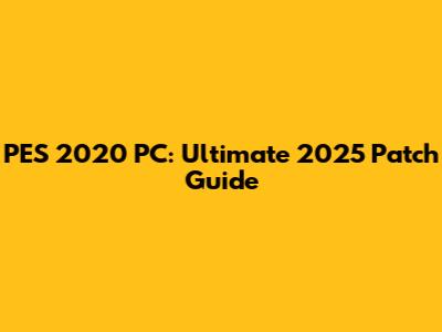 PES 2020 PC: Ultimate 2025 Patch Guide