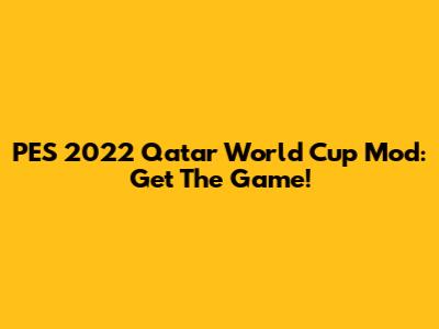 PES 2022 Qatar World Cup Mod: Get The Game!