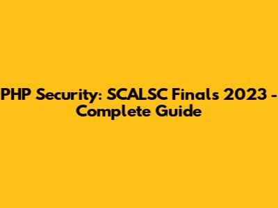 PHP Security: SCALSC Finals 2023 - Complete Guide
