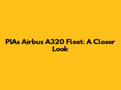 PIA's Airbus A320 Fleet: A Closer Look
