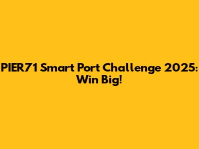 PIER71 Smart Port Challenge 2025: Win Big!