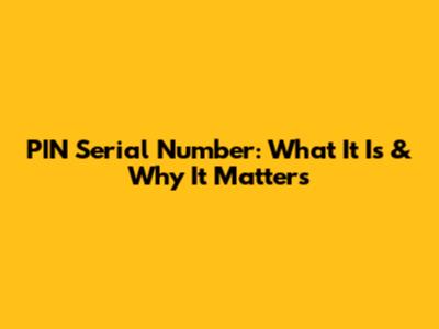PIN Serial Number: What It Is & Why It Matters