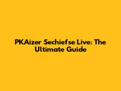 PKAizer Sechiefse Live: The Ultimate Guide
