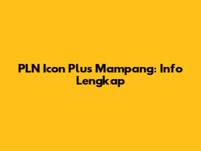 PLN Icon Plus Mampang: Info Lengkap