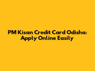 PM Kisan Credit Card Odisha: Apply Online Easily