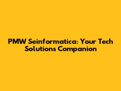 PMW Seinformatica: Your Tech Solutions Companion