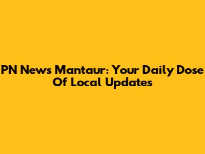 PN News Mantaur: Your Daily Dose Of Local Updates