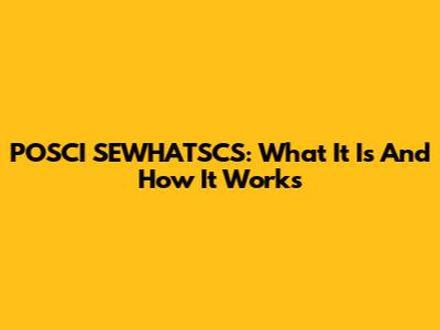 POSCI SEWHATSCS: What It Is And How It Works