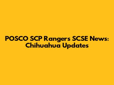 POSCO SCP Rangers SCSE News: Chihuahua Updates