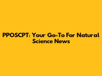 PPOSCPT: Your Go-To For Natural Science News