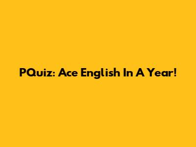 PQuiz: Ace English In A Year!