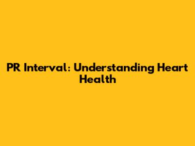 PR Interval: Understanding Heart Health