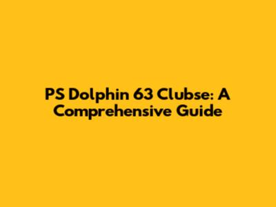 PS Dolphin 63 Clubse: A Comprehensive Guide