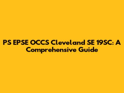 PS EPSE OCCS Cleveland SE 19SC: A Comprehensive Guide