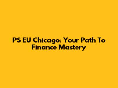 PS EU Chicago: Your Path To Finance Mastery