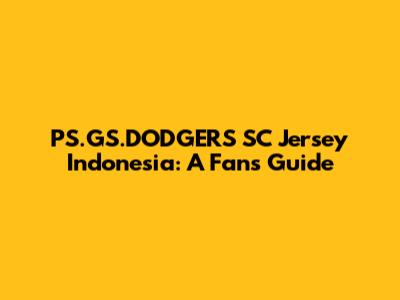 PS.GS.DODGERS SC Jersey Indonesia: A Fan's Guide