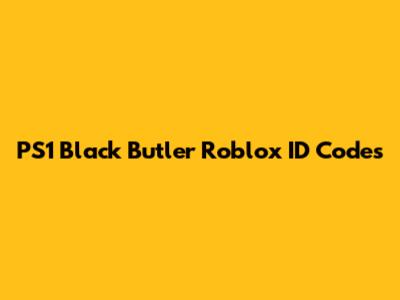 PS1 Black Butler Roblox ID Codes