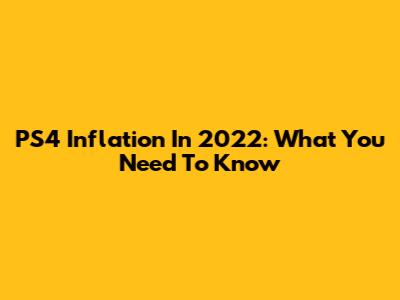 PS4 Inflation In 2022: What You Need To Know