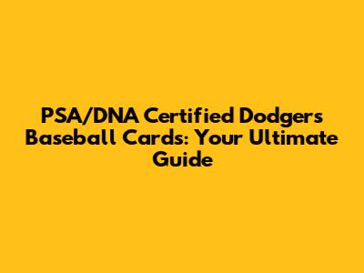 PSA/DNA Certified Dodgers Baseball Cards: Your Ultimate Guide