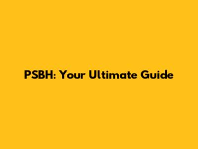 PSBH: Your Ultimate Guide