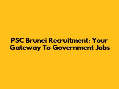 PSC Brunei Recruitment: Your Gateway To Government Jobs