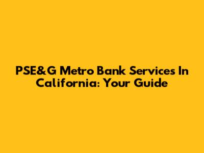 PSE&G Metro Bank Services In California: Your Guide