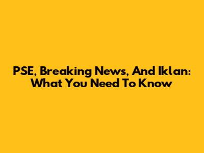 PSE, Breaking News, And Iklan: What You Need To Know