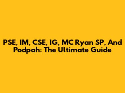 PSE, IM, CSE, IG, MC Ryan SP, And Podpah: The Ultimate Guide