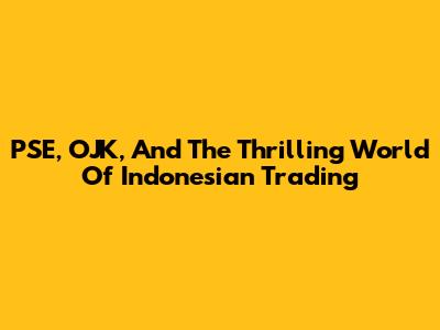 PSE, OJK, And The Thrilling World Of Indonesian Trading