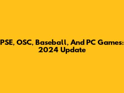 PSE, OSC, Baseball, And PC Games: 2024 Update