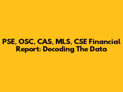 PSE, OSC, CAS, MLS, CSE Financial Report: Decoding The Data