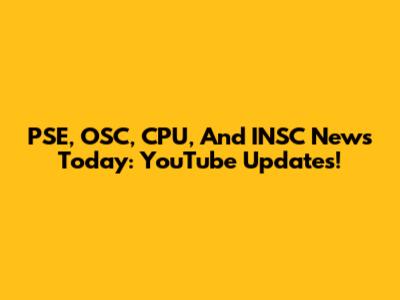 PSE, OSC, CPU, And INSC News Today: YouTube Updates!