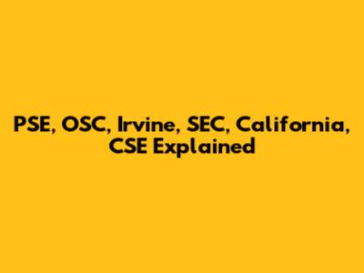 PSE, OSC, Irvine, SEC, California, CSE Explained