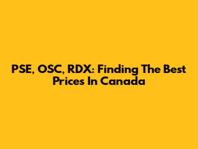 PSE, OSC, RDX: Finding The Best Prices In Canada